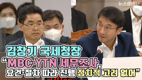 김창기 국세청장 "MBC·YTN 세무조사, 요건·절차 따라 진행 정치적 고려 없어"